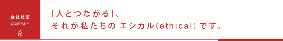 会社概要-「人とつながる」、それが私たちのエシカル(ethical)です。